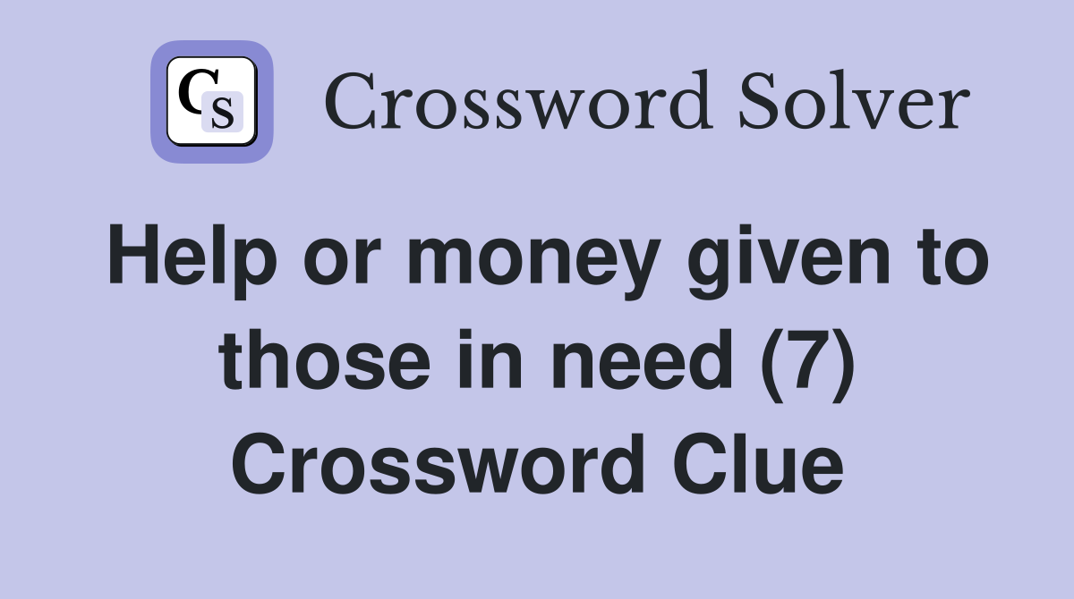 Help or money given to those in need (7) Crossword Clue