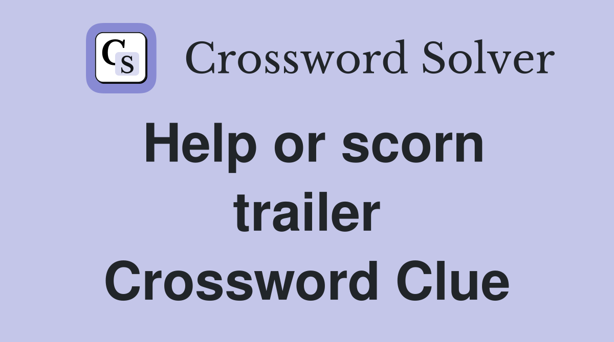 Help or scorn trailer Crossword Clue