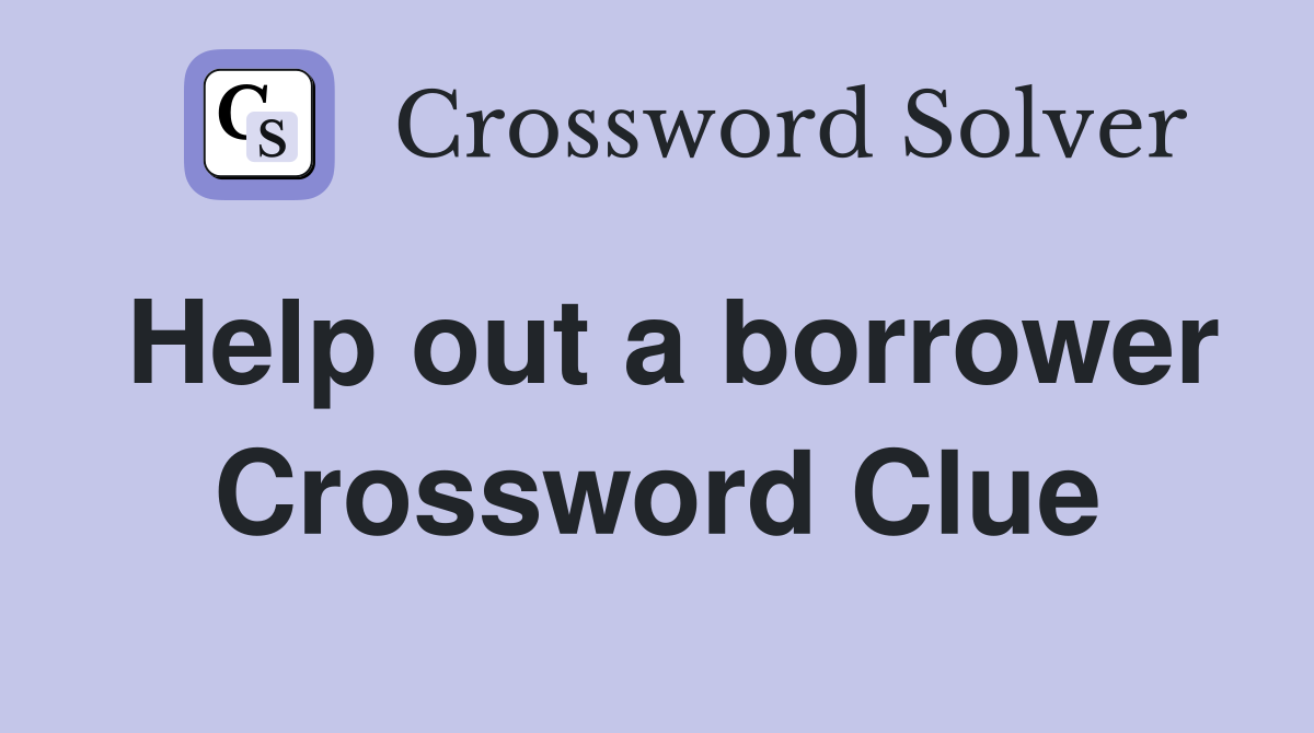 Help out a borrower Crossword Clue