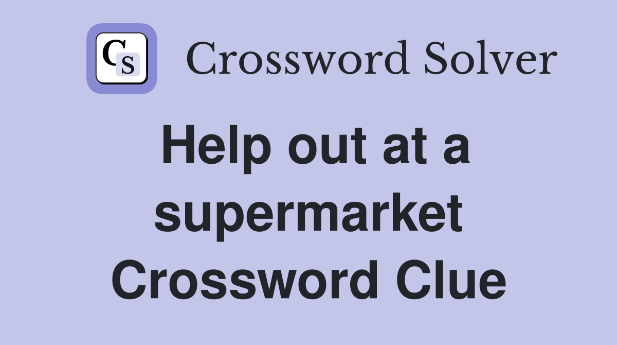 Help out at a supermarket Crossword Clue