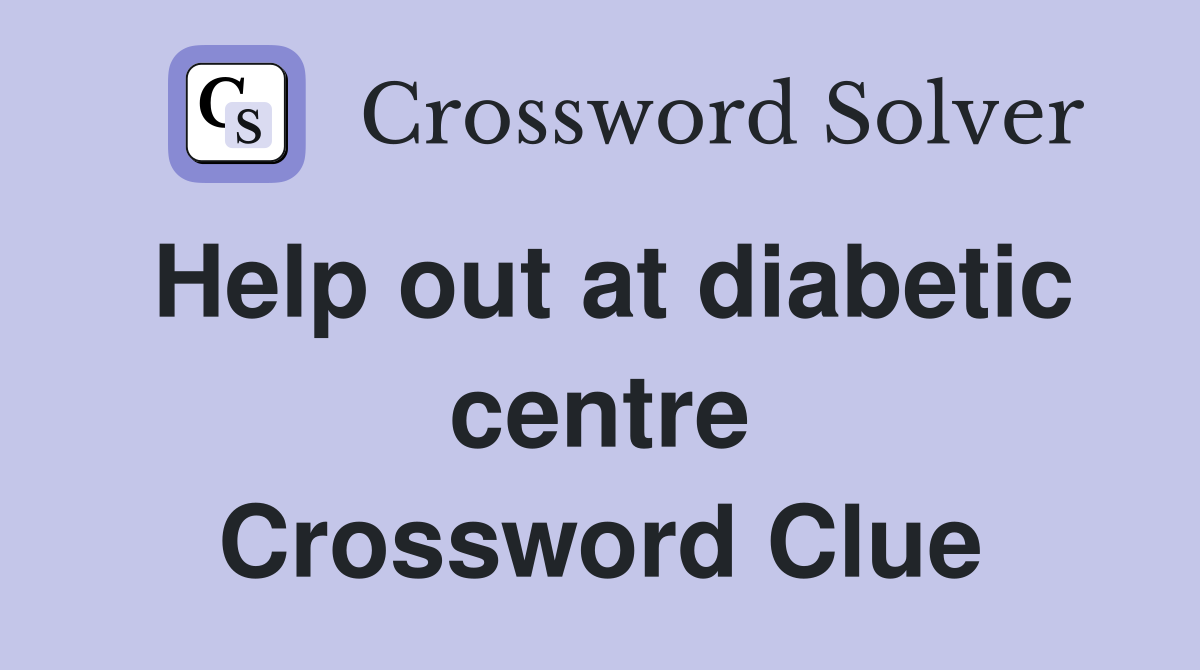 Help out at diabetic centre Crossword Clue