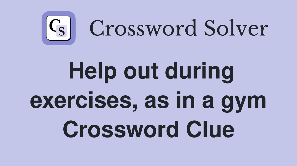 Help out during exercises, as in a gym Crossword Clue