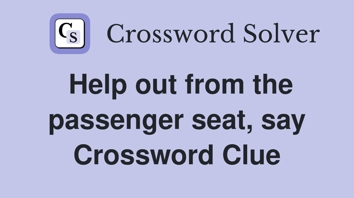 Help out from the passenger seat, say Crossword Clue