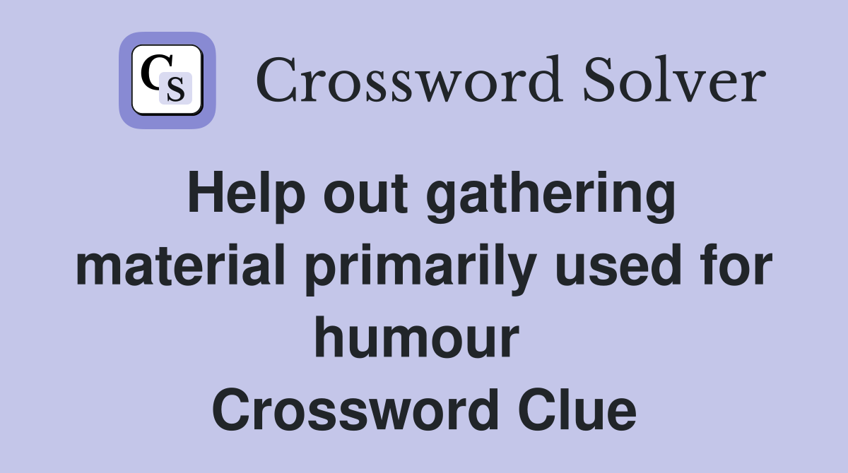Help out gathering material primarily used for humour  Crossword Clue
