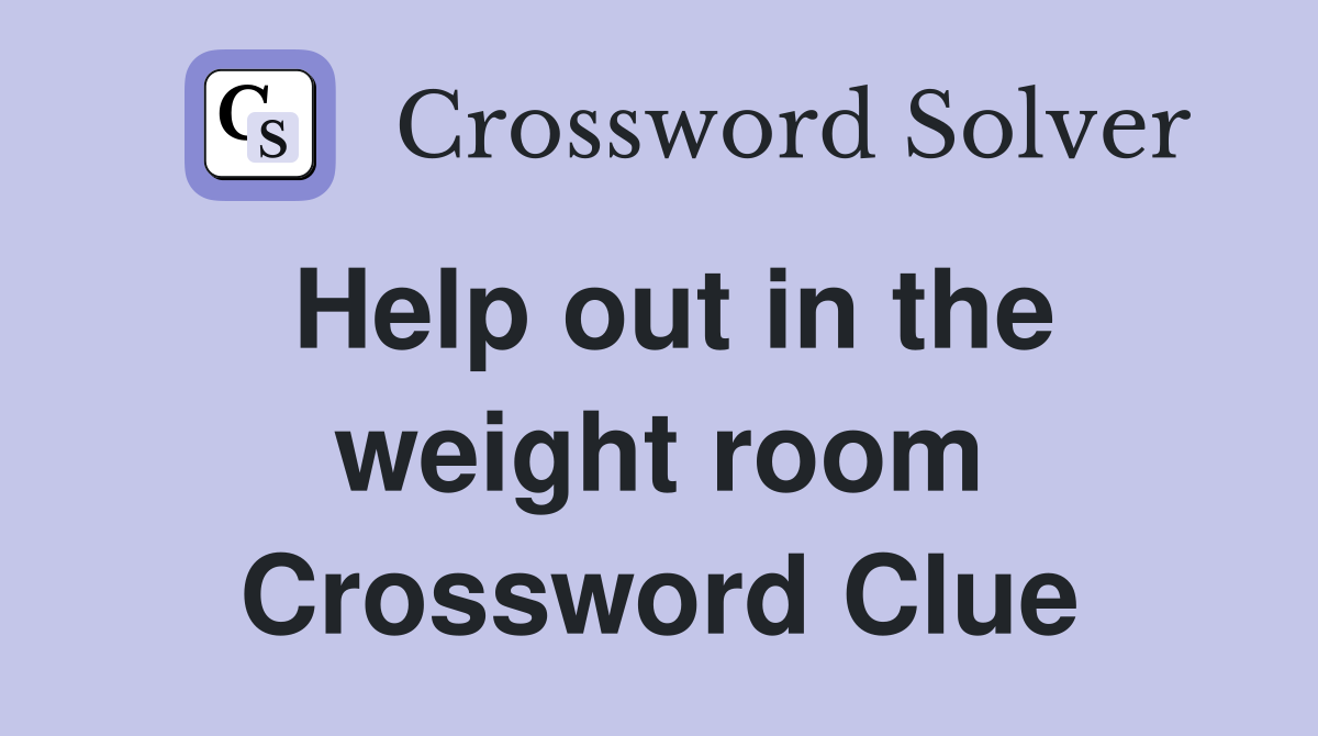 Help out in the weight room Crossword Clue