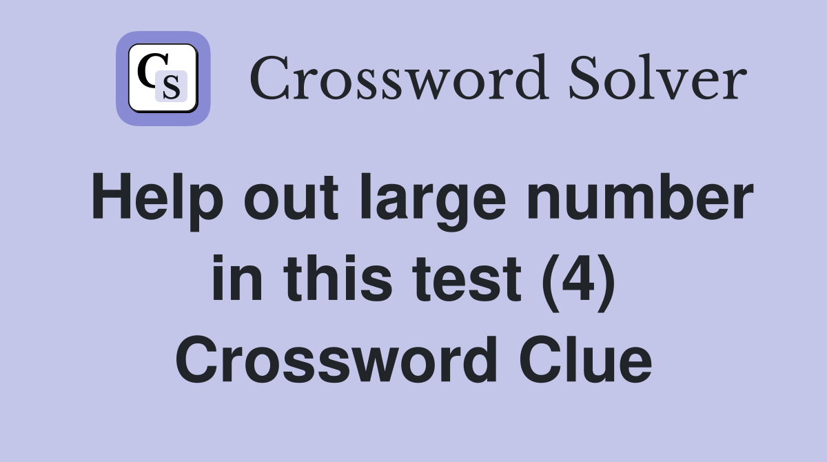 Help out large number in this test (4) Crossword Clue