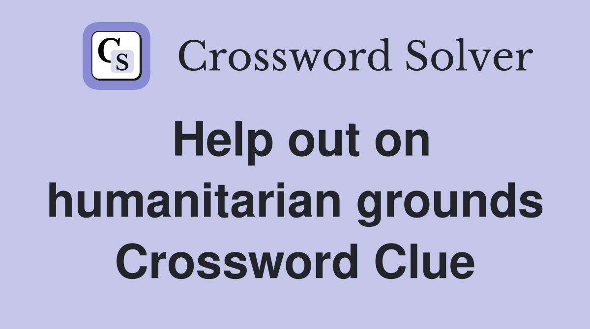 Help out on humanitarian grounds Crossword Clue