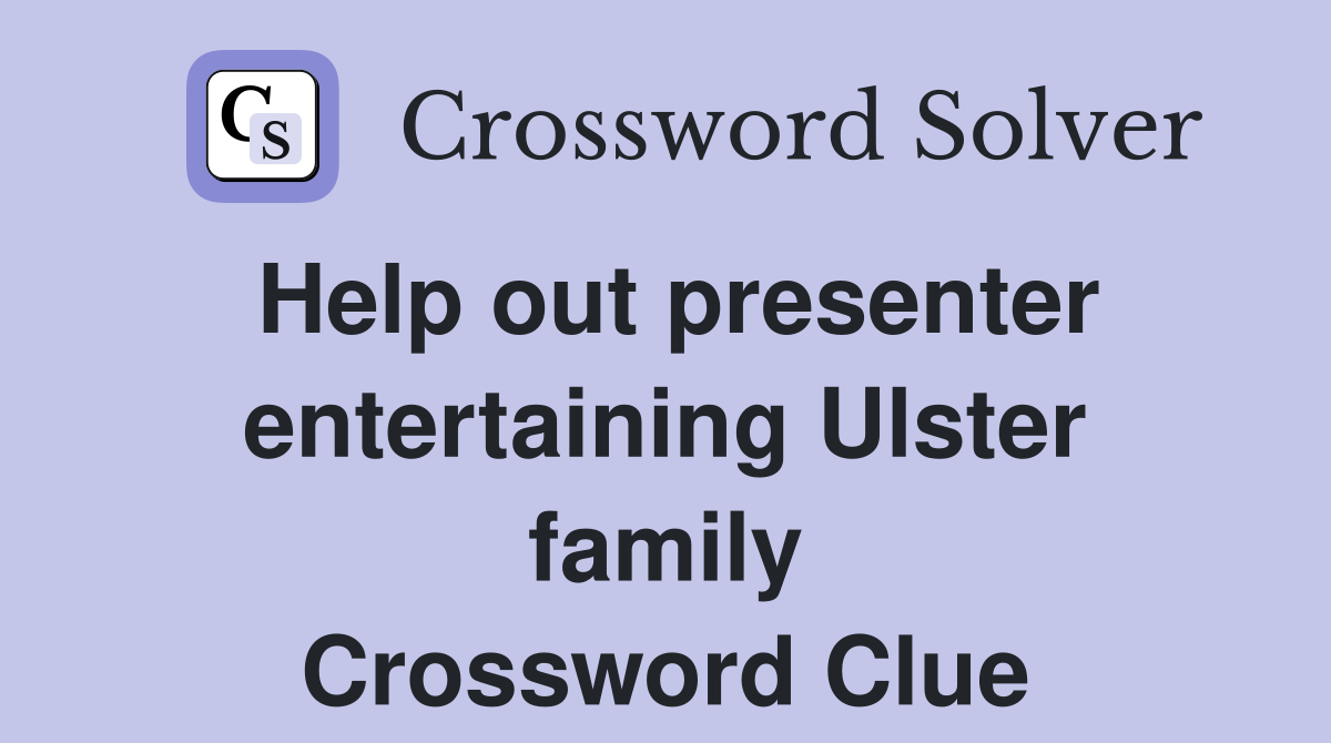 Help out presenter entertaining Ulster family Crossword Clue