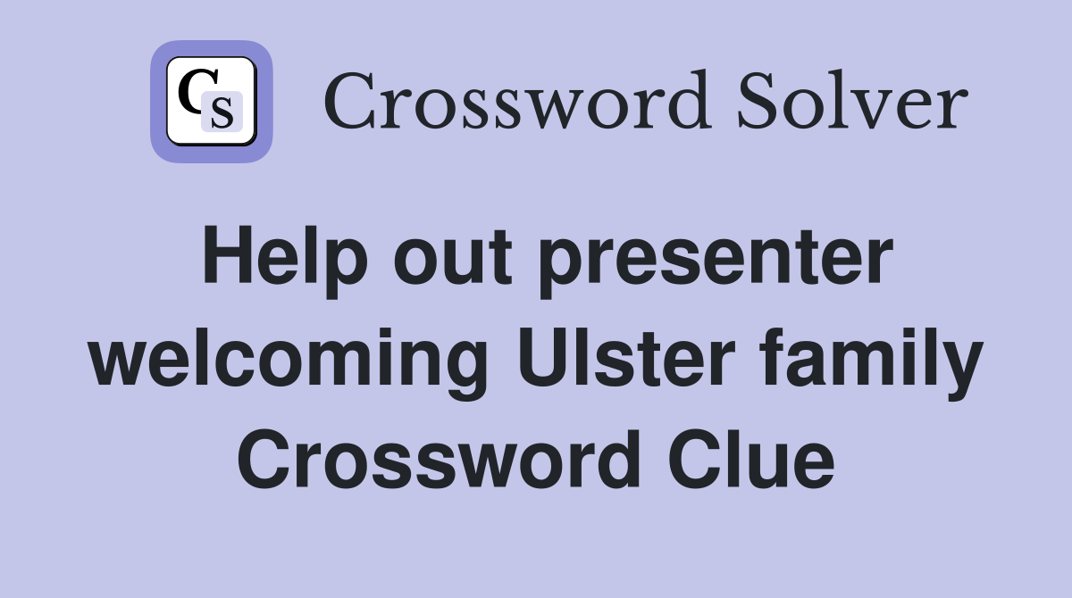 Help out presenter welcoming Ulster family Crossword Clue