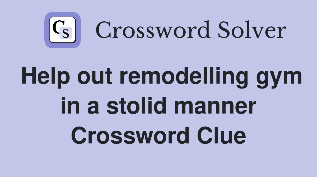 Help out remodelling gym in a stolid manner Crossword Clue