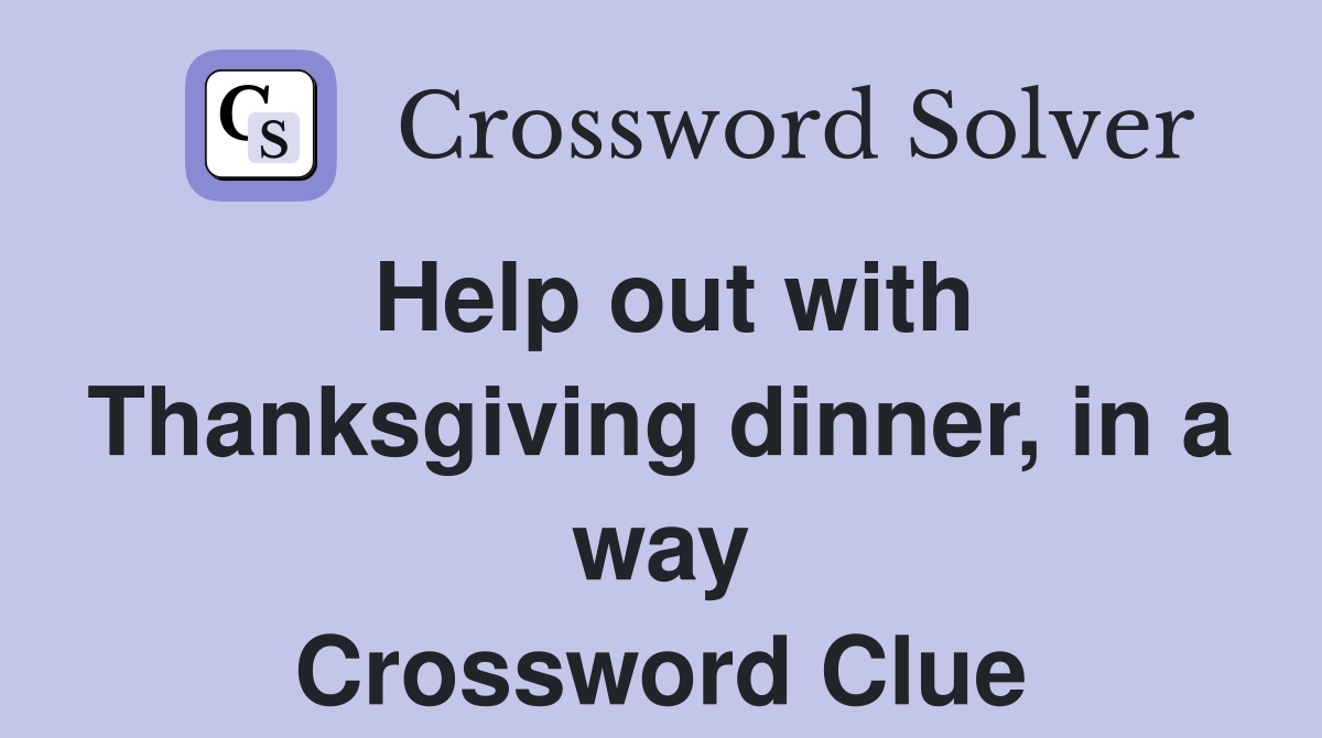 Help out with Thanksgiving dinner, in a way Crossword Clue
