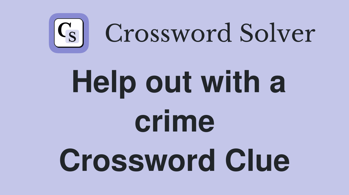 Help out with a crime Crossword Clue