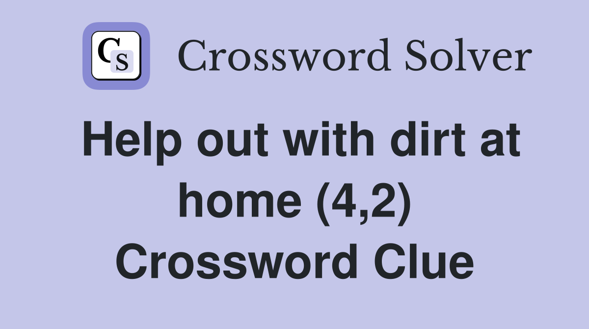 Help out with dirt at home (4,2) Crossword Clue