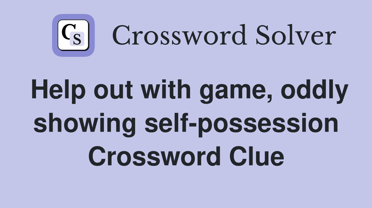 Help out with game, oddly showing self-possession Crossword Clue