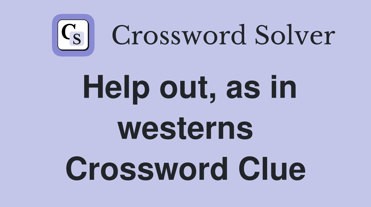 Help out, as in westerns Crossword Clue