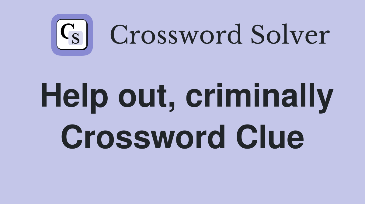 Help out, criminally Crossword Clue