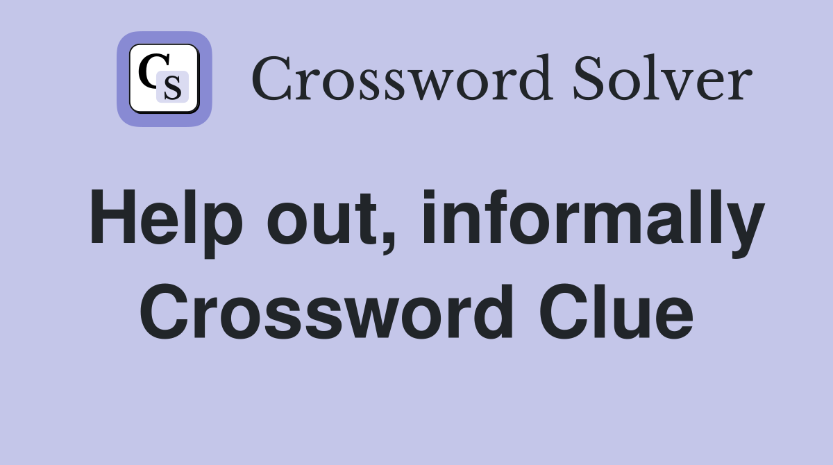 Help out, informally Crossword Clue