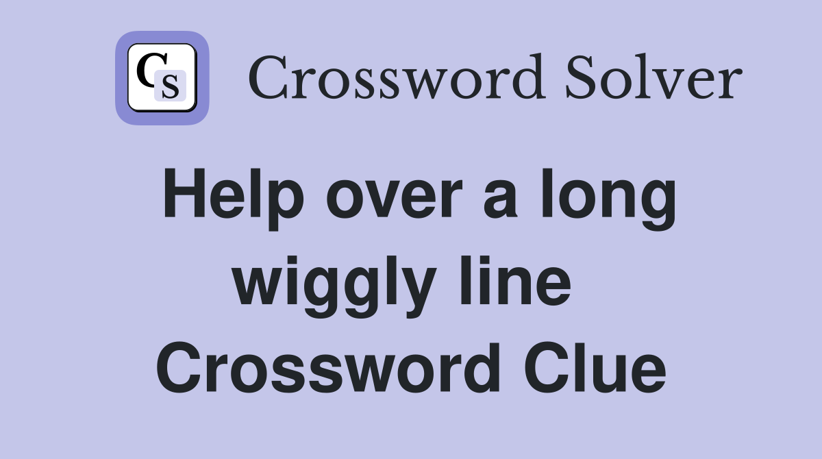 Help over a long wiggly line  Crossword Clue