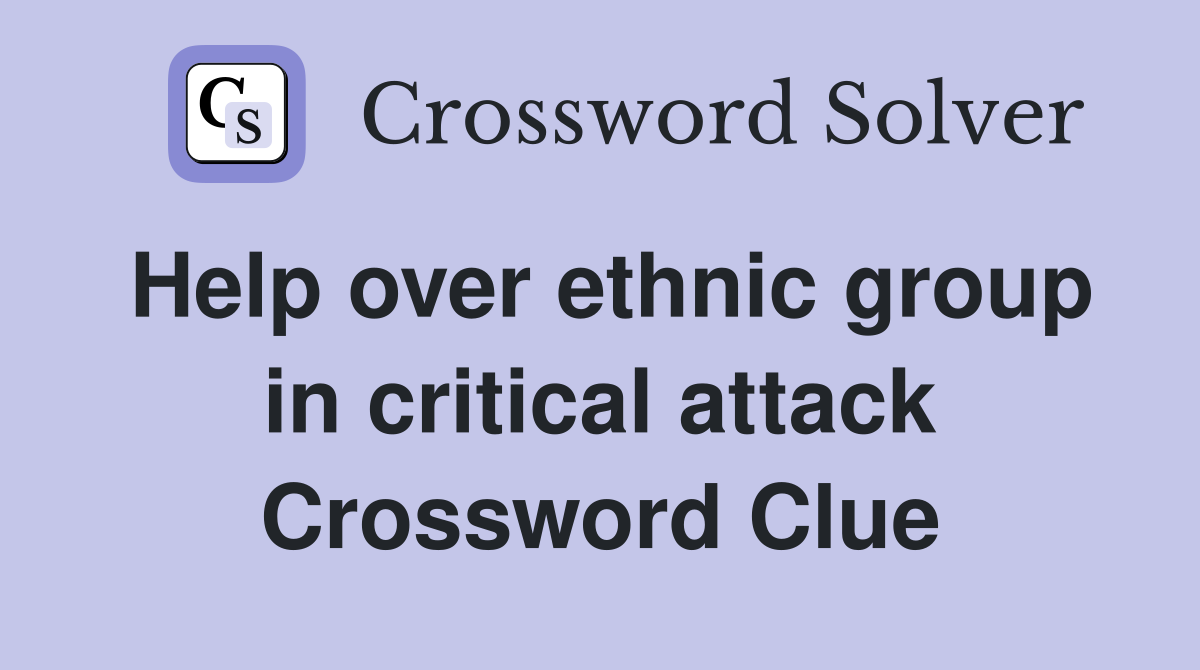 Help over ethnic group in critical attack Crossword Clue