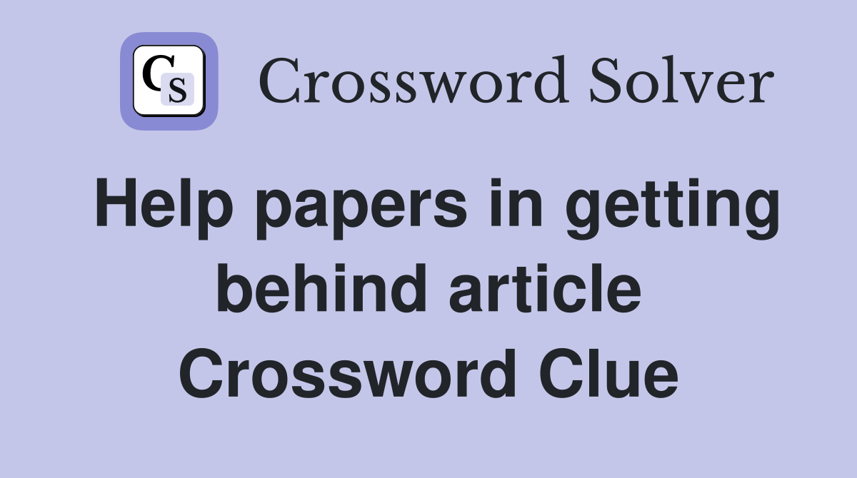 Help papers in getting behind article Crossword Clue