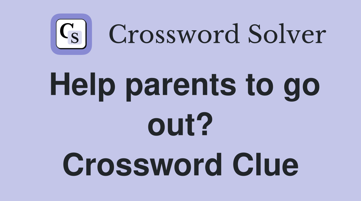 Help parents to go out? Crossword Clue