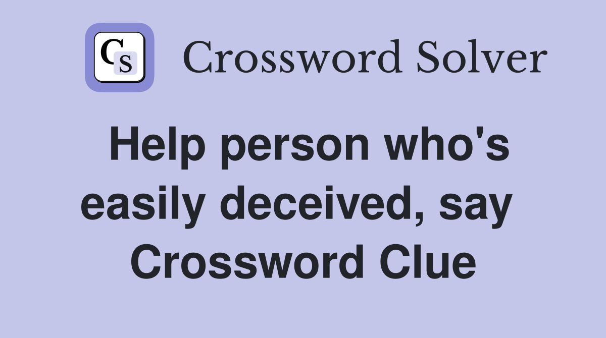 Help person who's easily deceived, say  Crossword Clue