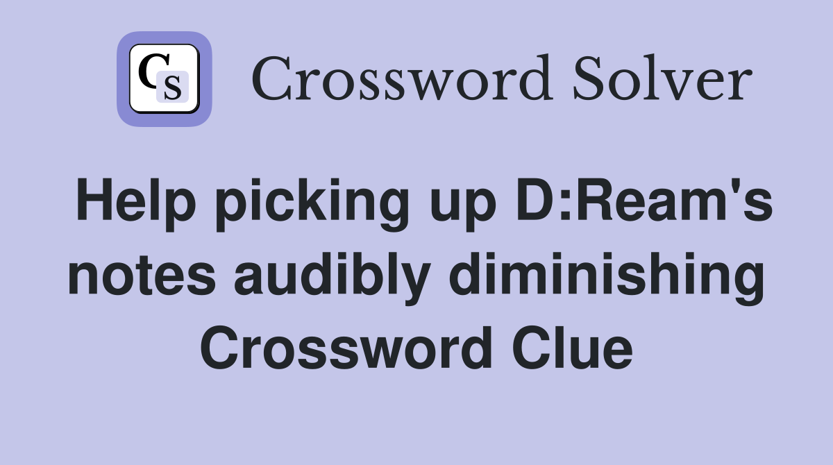 Help picking up D:Ream's notes audibly diminishing Crossword Clue
