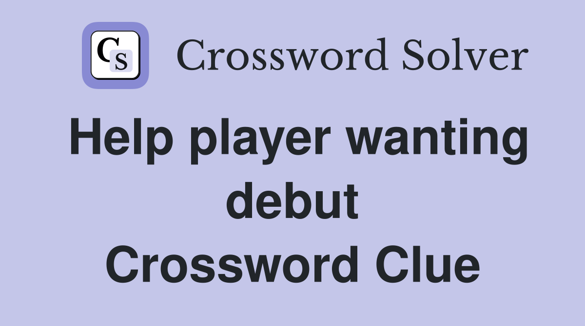 Help player wanting debut Crossword Clue