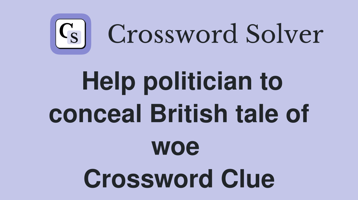 Help politician to conceal British tale of woe  Crossword Clue