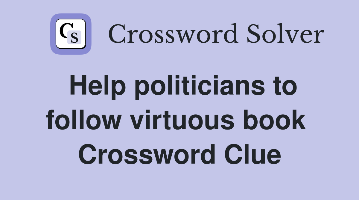 Help politicians to follow virtuous book  Crossword Clue