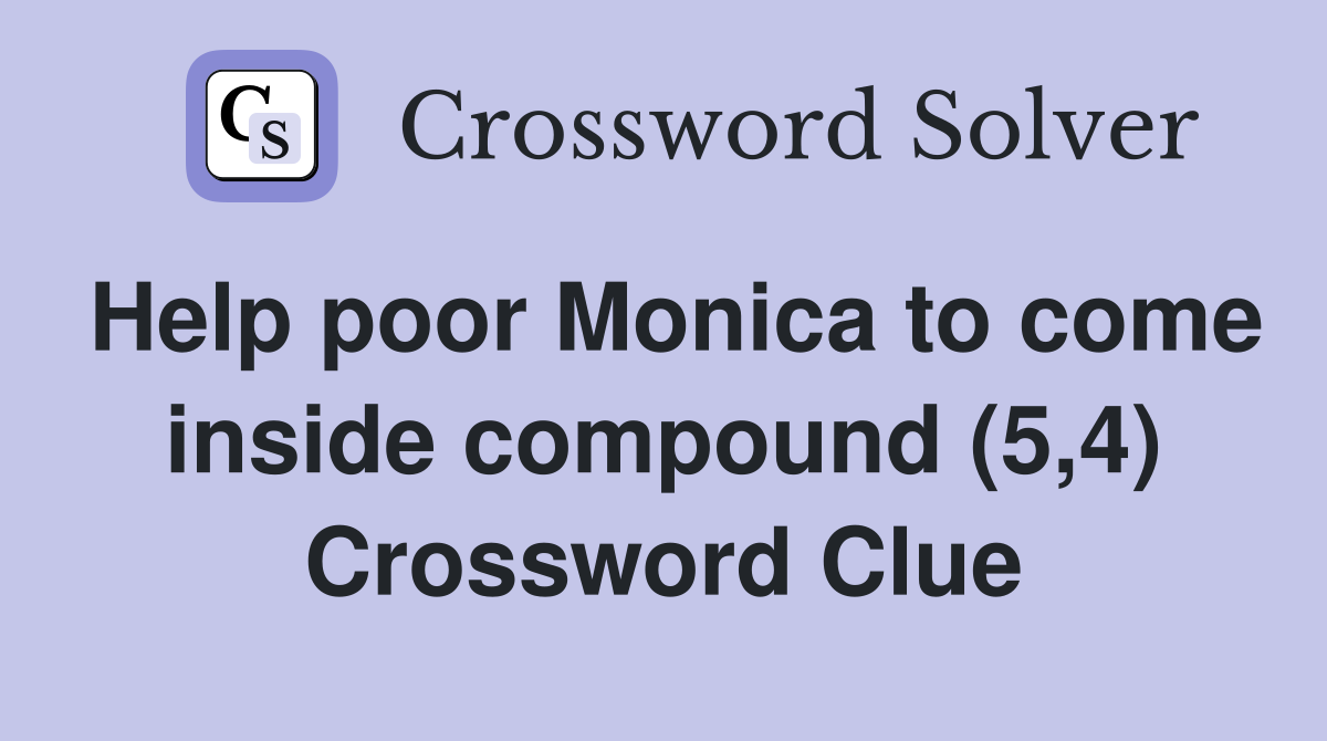 Help poor Monica to come inside compound (5,4) Crossword Clue