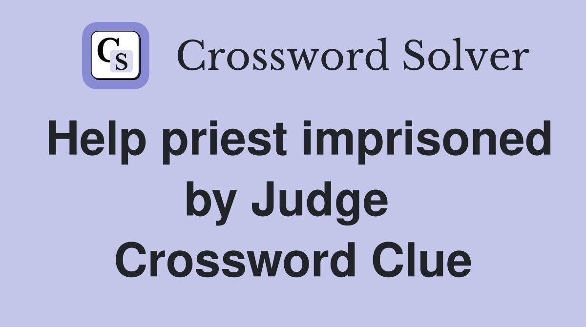 Help priest imprisoned by Judge  Crossword Clue