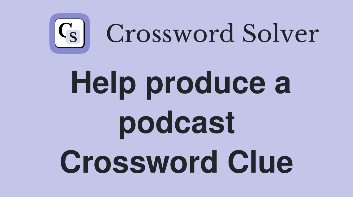 Help produce a podcast Crossword Clue