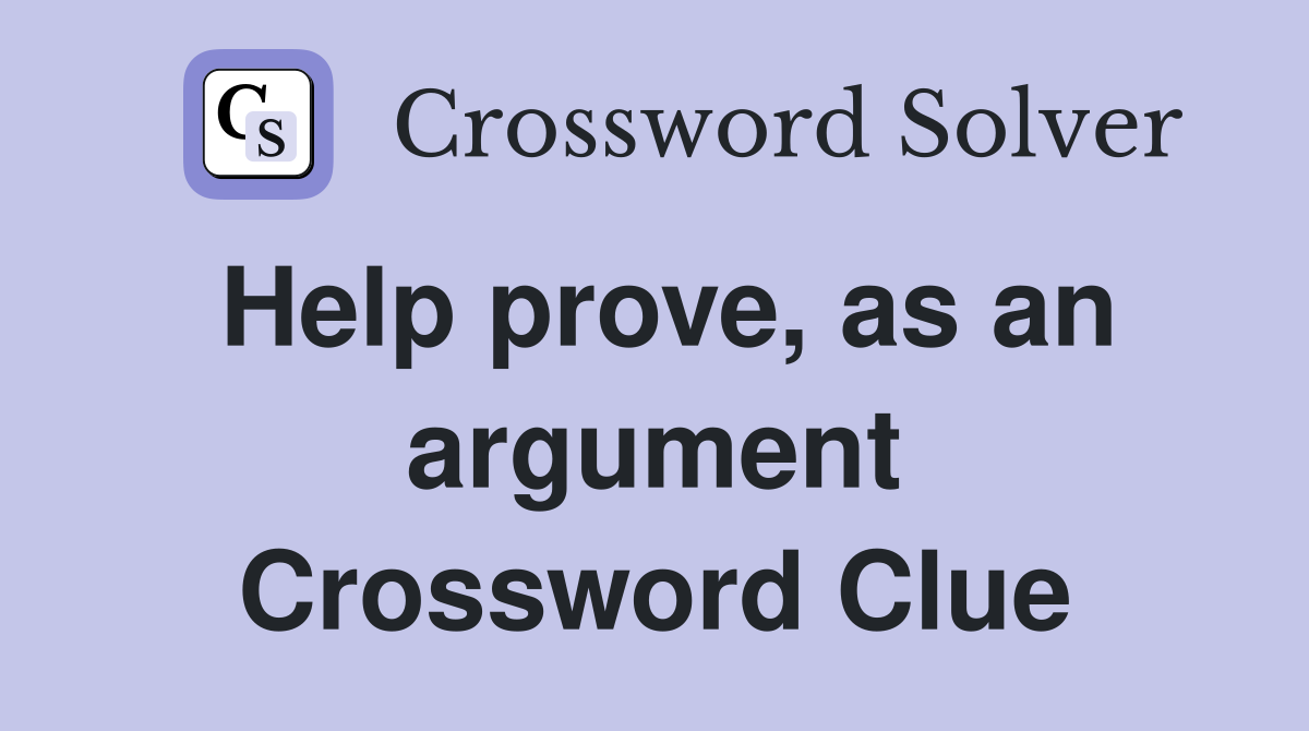 Help prove, as an argument Crossword Clue