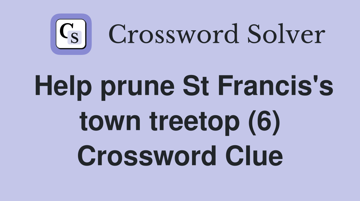 Help prune St Francis's town treetop (6) Crossword Clue