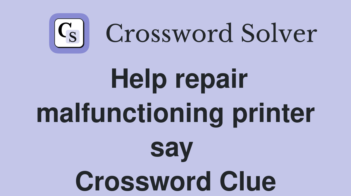 Help repair malfunctioning printer say  Crossword Clue