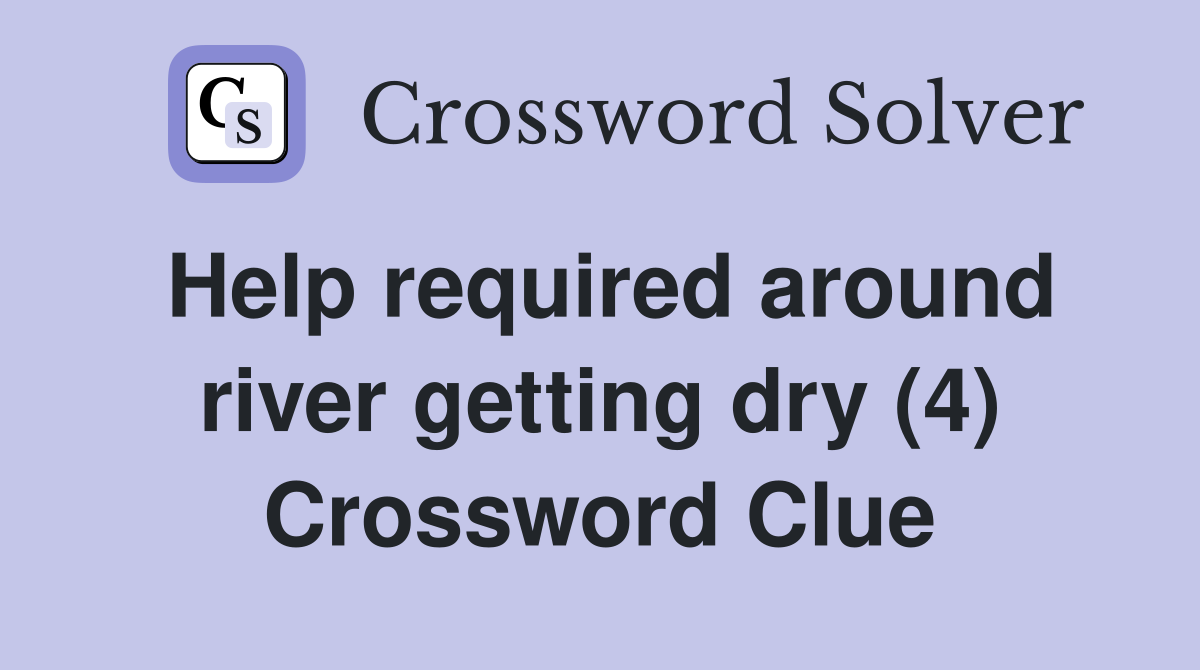 Help required around river getting dry (4) Crossword Clue