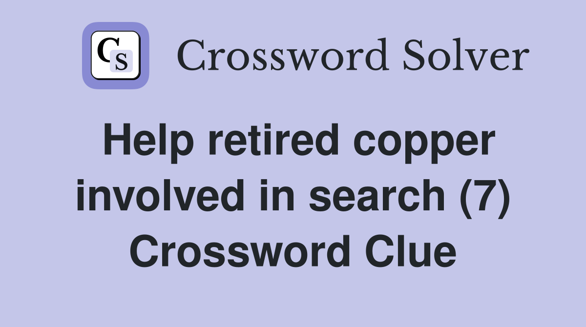 Help retired copper involved in search (7) Crossword Clue