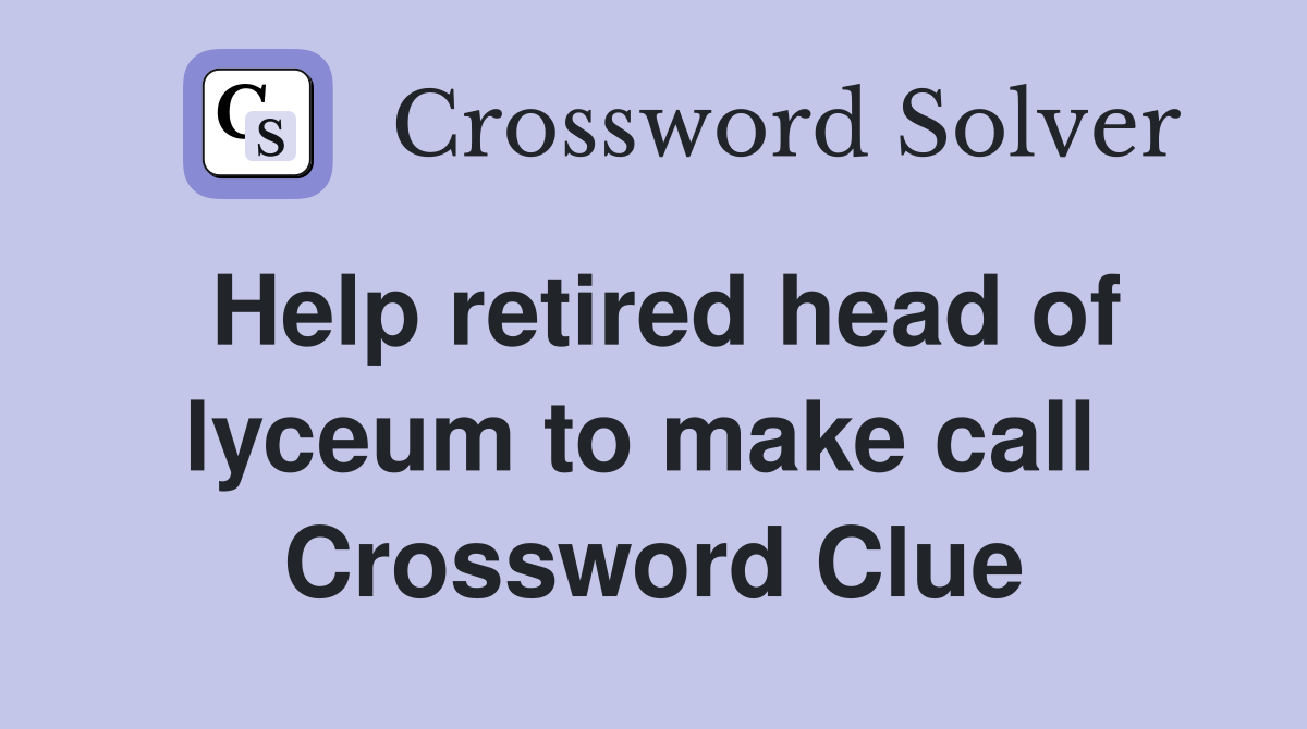 Help retired head of lyceum to make call  Crossword Clue