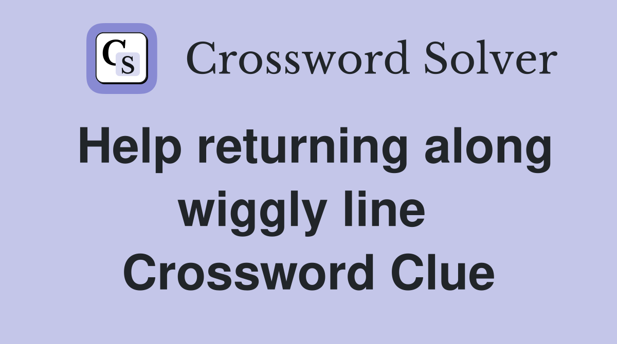 Help returning along wiggly line  Crossword Clue