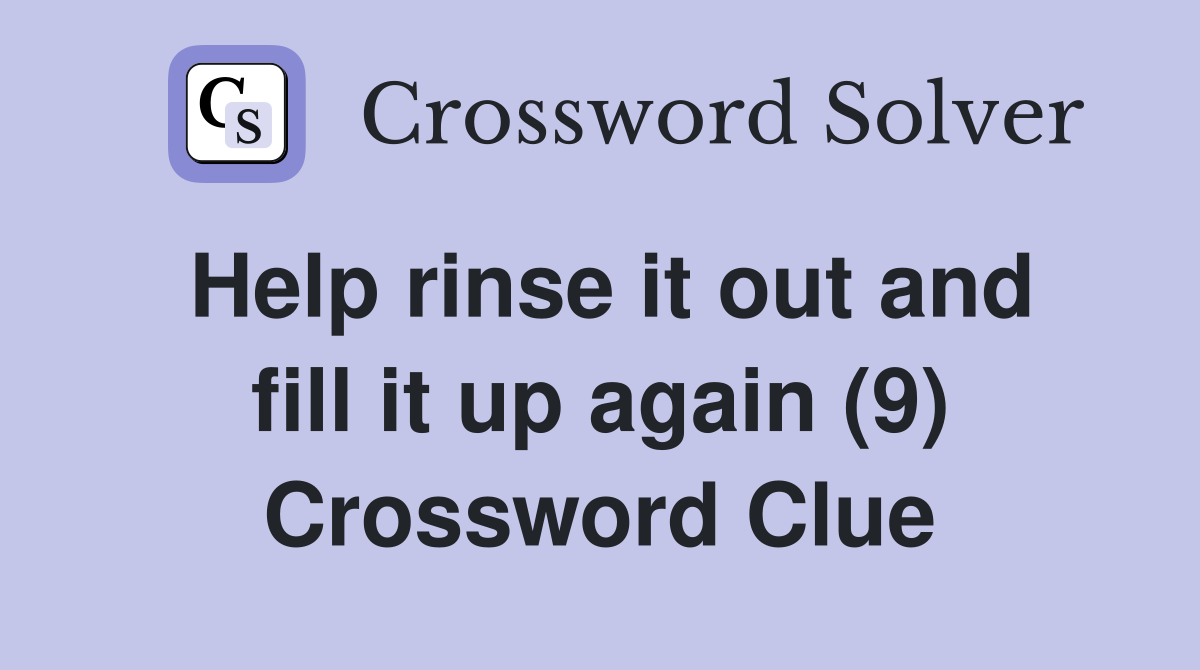 Help rinse it out and fill it up again (9) Crossword Clue