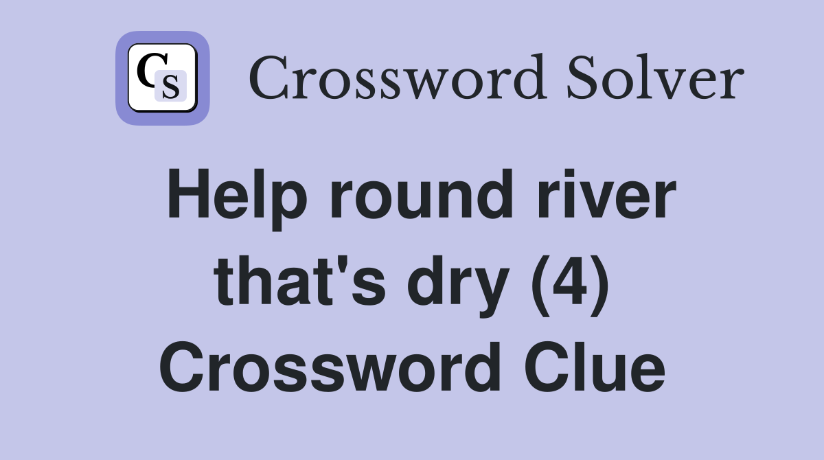 Help round river that's dry (4) Crossword Clue