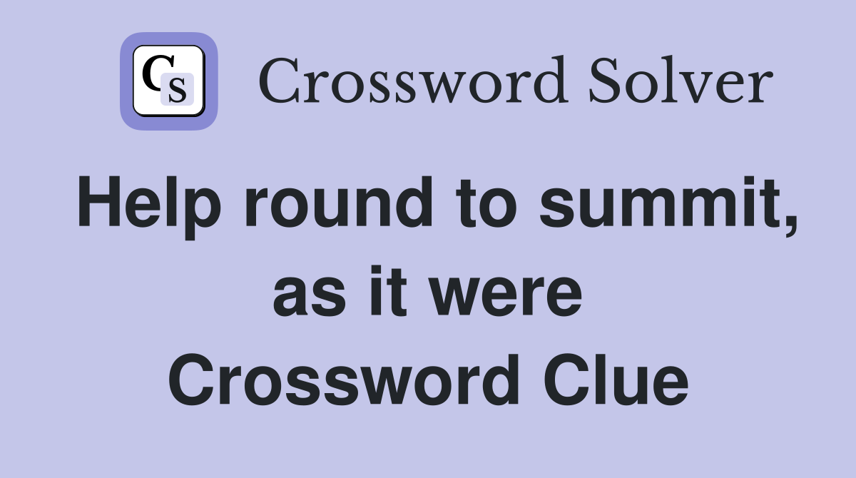 Help round to summit, as it were Crossword Clue