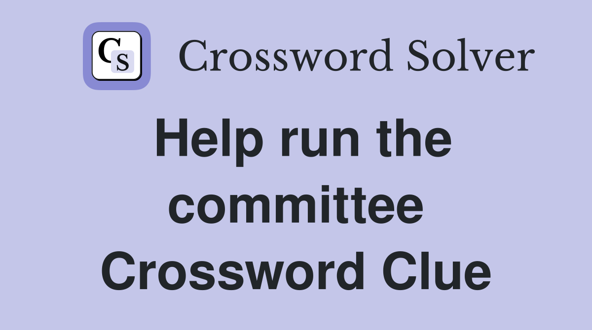 Help run the committee Crossword Clue