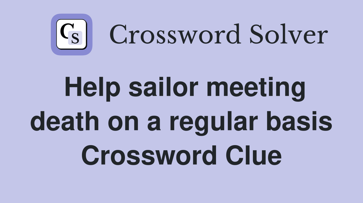 Help sailor meeting death on a regular basis Crossword Clue