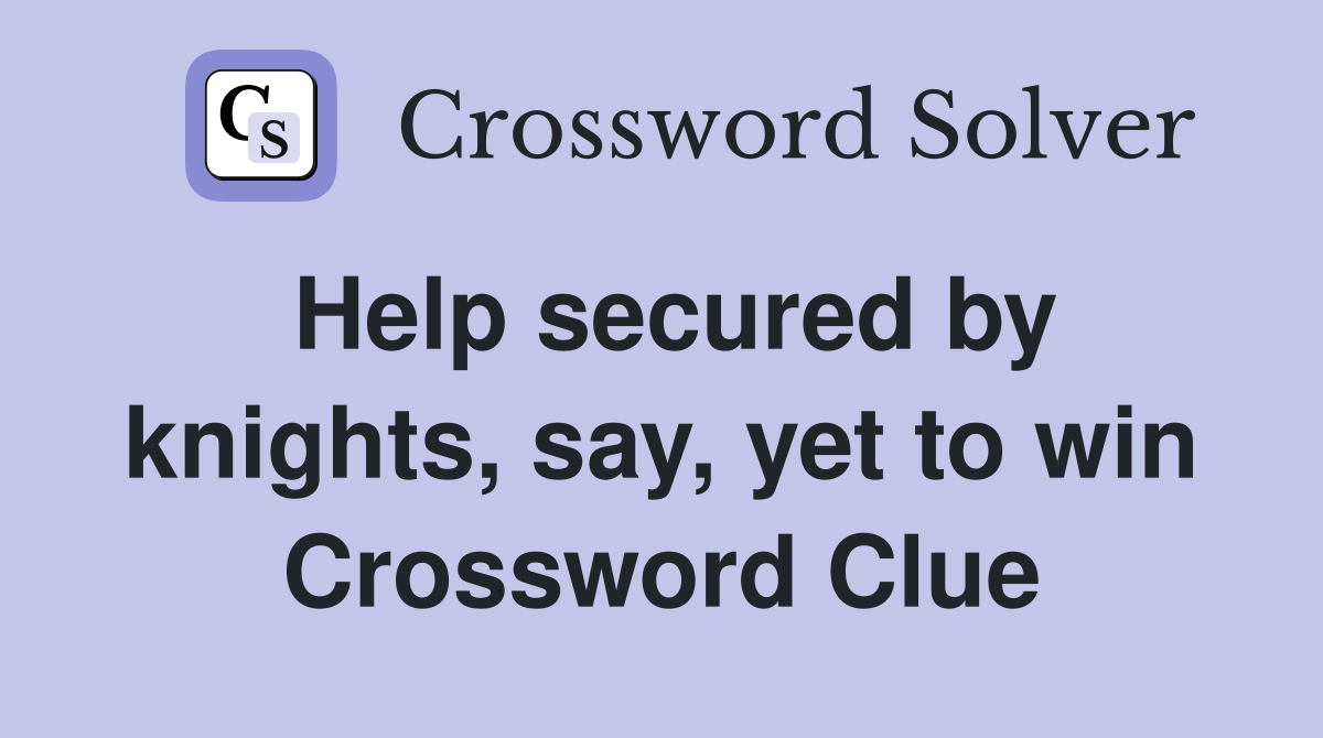 Help secured by knights, say, yet to win Crossword Clue