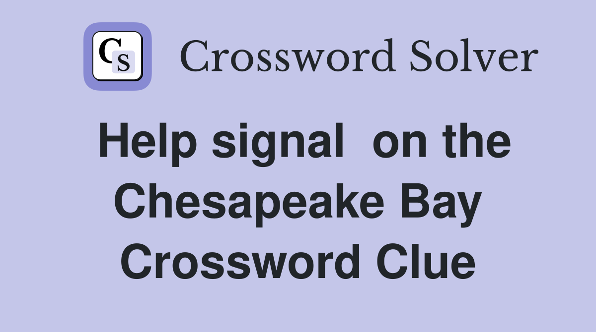 Help signal  on the Chesapeake Bay Crossword Clue