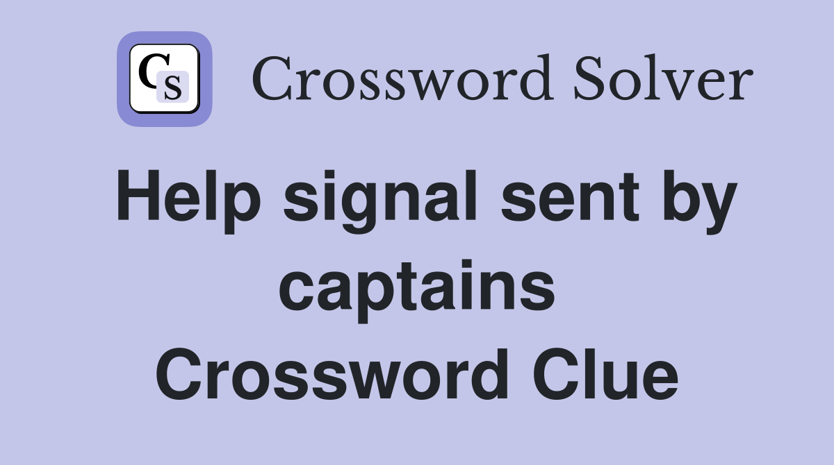 Help signal sent by captains Crossword Clue
