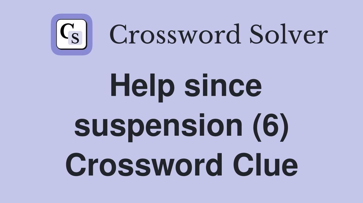 Help since suspension (6) Crossword Clue