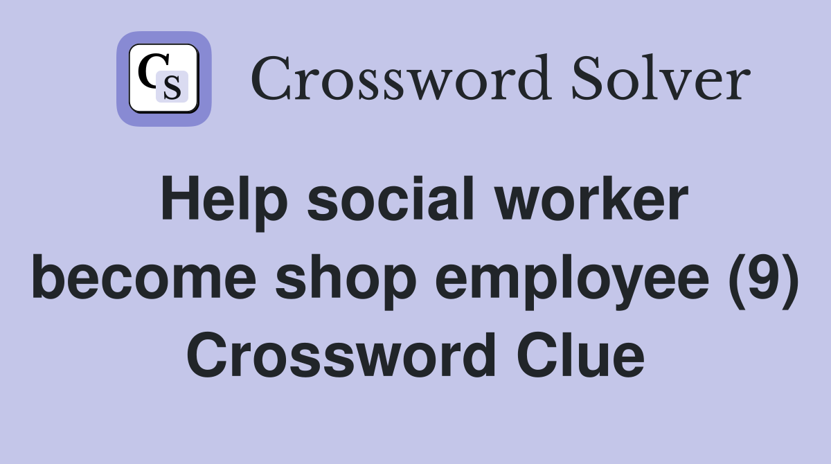 Help social worker become shop employee (9) Crossword Clue
